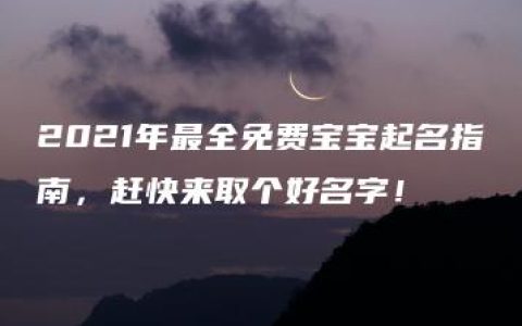 2021年最全免费宝宝起名指南，赶快来取个好名字！