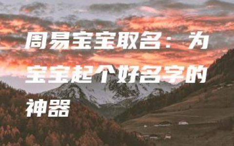 周易宝宝取名：为宝宝起个好名字的神器