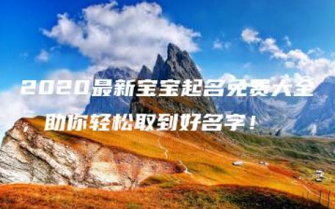 2020最新宝宝起名免费大全，助你轻松取到好名字！