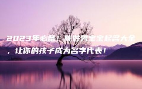 2023年必备！陈姓男宝宝起名大全，让你的孩子成为名字代表！