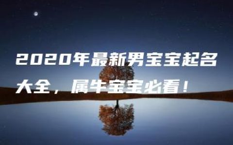 2020年最新男宝宝起名大全，属牛宝宝必看！