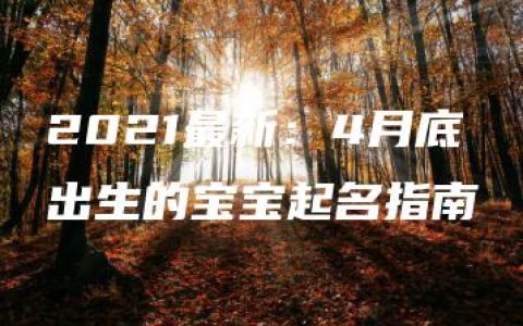 2021最新：4月底出生的宝宝起名指南