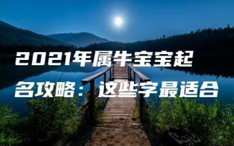 2021年属牛宝宝起名攻略：这些字最适合