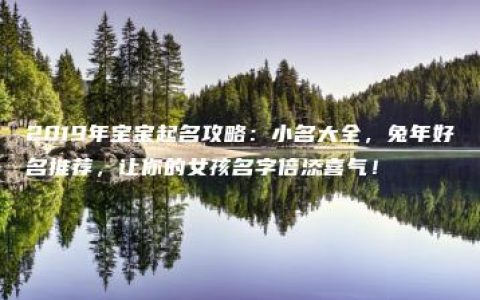 2019年宝宝起名攻略：小名大全，兔年好名推荐，让你的女孩名字倍添喜气！