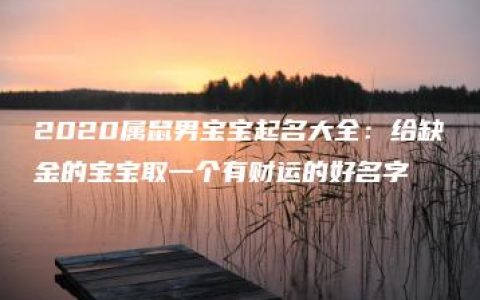 2020属鼠男宝宝起名大全：给缺金的宝宝取一个有财运的好名字