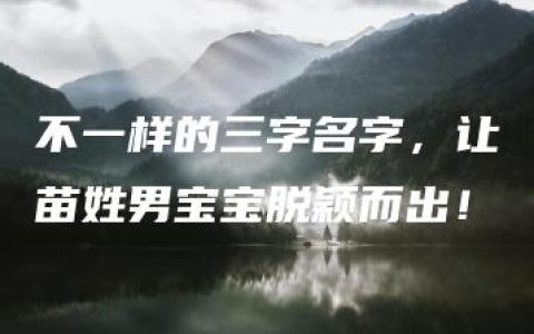 不一样的三字名字，让苗姓男宝宝脱颖而出！