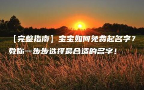 【完整指南】宝宝如何免费起名字？教你一步步选择最合适的名字！