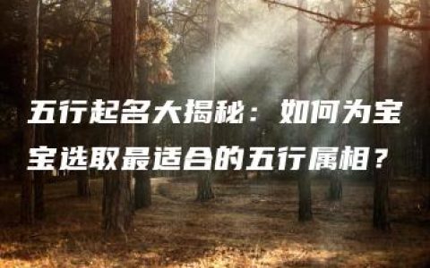 五行起名大揭秘：如何为宝宝选取最适合的五行属相？