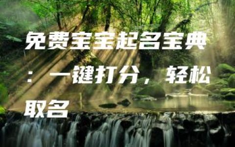 免费宝宝起名宝典：一键打分，轻松取名