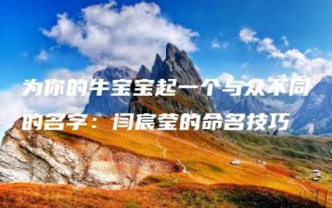 为你的牛宝宝起一个与众不同的名字：闫宸莹的命名技巧