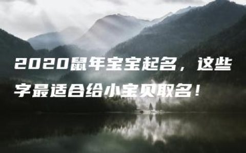 2020鼠年宝宝起名，这些字最适合给小宝贝取名！