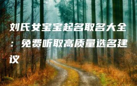 刘氏女宝宝起名取名大全：免费听取高质量选名建议