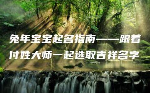 兔年宝宝起名指南——跟着付姓大师一起选取吉祥名字