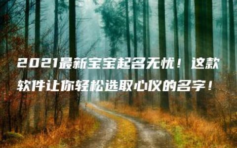 2021最新宝宝起名无忧！这款软件让你轻松选取心仪的名字！