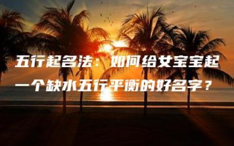 五行起名法：如何给女宝宝起一个缺水五行平衡的好名字？