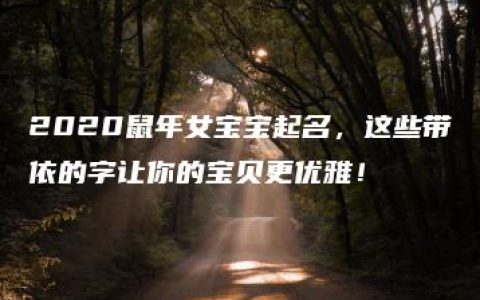 2020鼠年女宝宝起名，这些带依的字让你的宝贝更优雅！