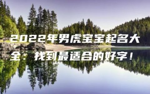 2022年男虎宝宝起名大全：找到最适合的好字！