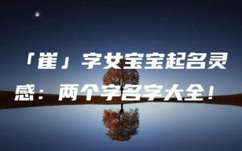 「崔」字女宝宝起名灵感：两个字名字大全！