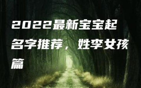 2022最新宝宝起名字推荐，姓李女孩篇