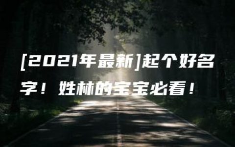 [2021年最新]起个好名字！姓林的宝宝必看！