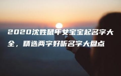 2020沈姓鼠年女宝宝起名字大全，精选两字好听名字大盘点