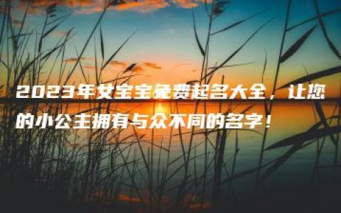 2023年女宝宝免费起名大全，让您的小公主拥有与众不同的名字！