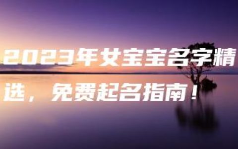 2023年女宝宝名字精选，免费起名指南！