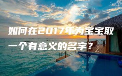 如何在2017年为宝宝取一个有意义的名字？