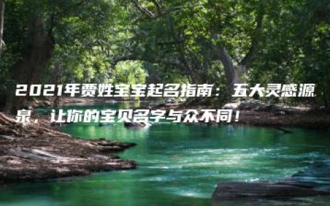 2021年贾姓宝宝起名指南：五大灵感源泉，让你的宝贝名字与众不同！