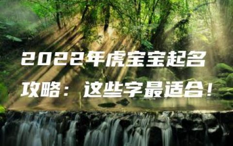 2022年虎宝宝起名攻略：这些字最适合！