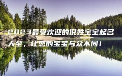 2023最受欢迎的倪姓宝宝起名大全，让您的宝宝与众不同！