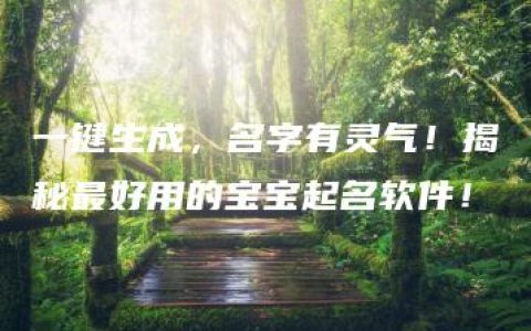 一键生成，名字有灵气！揭秘最好用的宝宝起名软件！