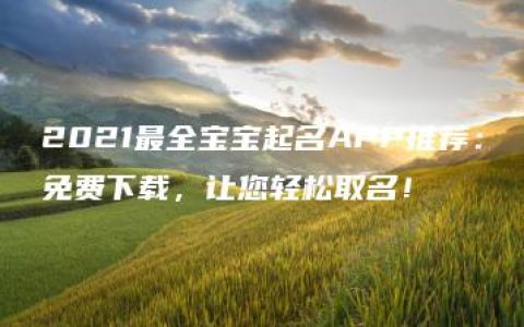 2021最全宝宝起名APP推荐：免费下载，让您轻松取名！