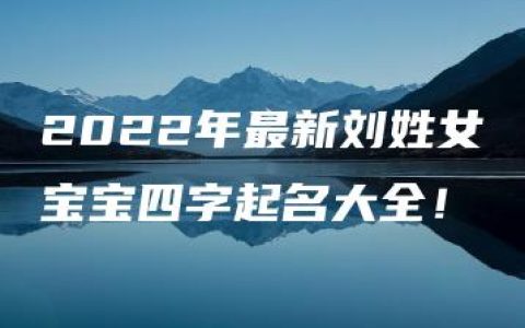 2022年最新刘姓女宝宝四字起名大全！