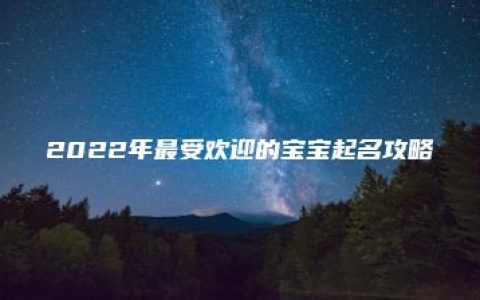 2022年最受欢迎的宝宝起名攻略