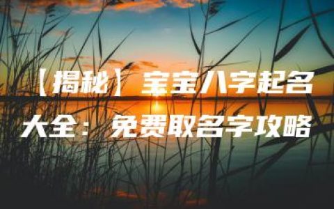 【揭秘】宝宝八字起名大全：免费取名字攻略