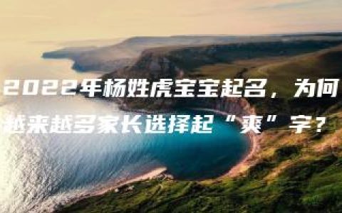 2022年杨姓虎宝宝起名，为何越来越多家长选择起“爽”字？