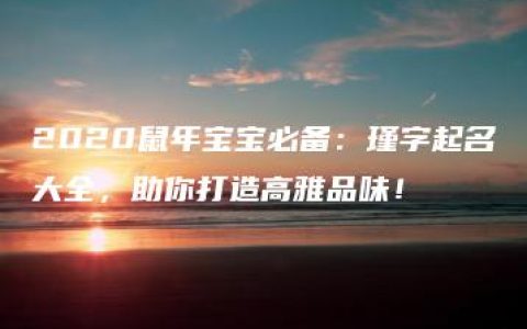 2020鼠年宝宝必备：瑾字起名大全，助你打造高雅品味！