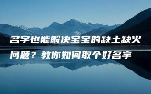 名字也能解决宝宝的缺土缺火问题？教你如何取个好名字