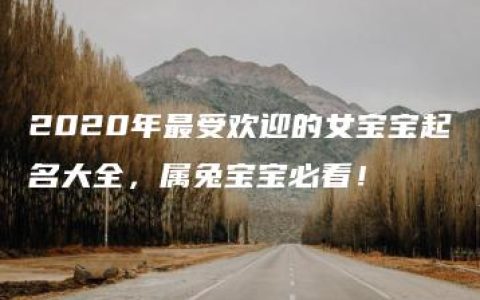 2020年最受欢迎的女宝宝起名大全，属兔宝宝必看！