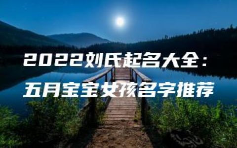 2022刘氏起名大全：五月宝宝女孩名字推荐