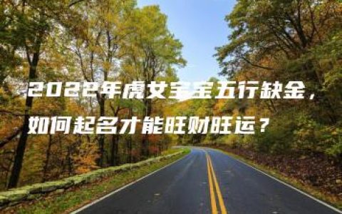 2022年虎女宝宝五行缺金，如何起名才能旺财旺运？