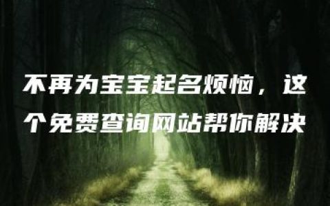 不再为宝宝起名烦恼，这个免费查询网站帮你解决