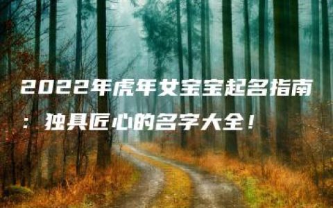 2022年虎年女宝宝起名指南：独具匠心的名字大全！