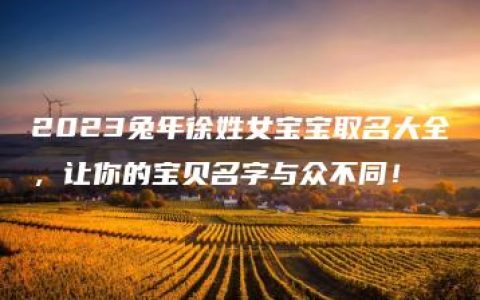 2023兔年徐姓女宝宝取名大全，让你的宝贝名字与众不同！