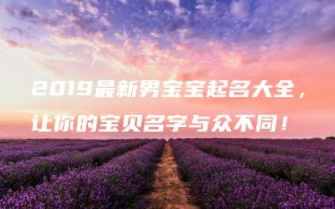 2019最新男宝宝起名大全，让你的宝贝名字与众不同！