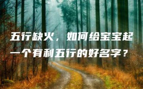 五行缺火，如何给宝宝起一个有利五行的好名字？