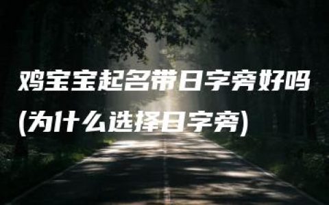 鸡宝宝起名带日字旁好吗(为什么选择日字旁)