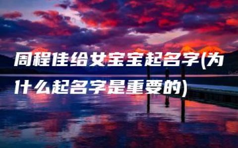 周程佳给女宝宝起名字(为什么起名字是重要的)