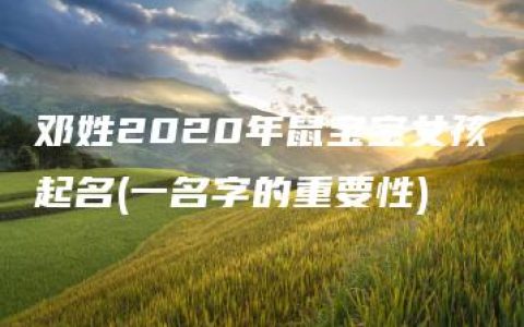 邓姓2020年鼠宝宝女孩起名(一名字的重要性)